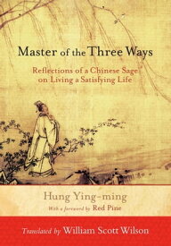 Master of the Three Ways Reflections of a Chinese Sage on Living a Satisfying Life【電子書籍】[ Hung Ying-ming ]