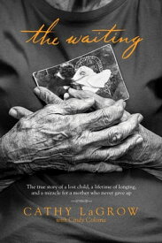 The Waiting The True Story of a Lost Child, a Lifetime of Longing, and a Miracle for a Mother Who Never Gave Up【電子書籍】[ Cathy LaGrow ]