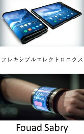 フレキシブルエレクトロニクス あなたの体は柔軟な電子機器と相互作用します【電子書籍】[ Fouad Sabry ]