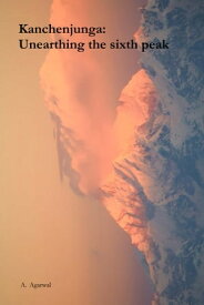 Kanchenjunga: Unearthing the sixth peak【電子書籍】[ Aakash Agarwal ]