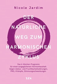 Der nat?rliche Weg zum harmonischen Zyklus Das 6-Wochen-Programm f?r einen ausgeglichenen Hormonhaushalt. Gegen Zyklus- und Fruchtbarkeitsst?rungen, PMS, Kr?mpfe, Stimmungsschwankungen【電子書籍】[ Nicole Jardim ]