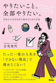 やりたいこと、全部やりたい。 自分の人生を自分で決めるための方法【電子書籍】[ 立花佳代 ]