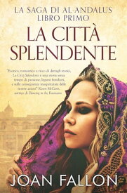 La Saga di al-Andalus, Libro Primo: La Citt? Splendente【電子書籍】[ Joan Fallon ]