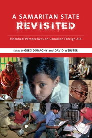A Samaritan State Revisited Historical Perspectives on Canadian Foreign Aid【電子書籍】[ David Black ]
