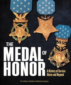 The Medal of Honor A History of Service Above and Beyond【電子書籍】[ The Editors of Boston Publishing Company ]