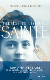 Th?r?se de Lisieux... Sainte 150e anniversaire de la naissance de Th?r?se Martin c?l?br?e par l'UNESCO【電子書籍】[ V?ronique Gay-Crosier ]