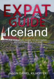 Expat Guide: Iceland The essential guide to becoming an expatriate in Iceland【電子書籍】[ Jason Kilhoffer ]