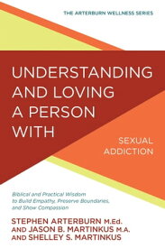 Understanding and Loving a Person with Sexual Addiction Biblical and Practical Wisdom to Build Empathy, Preserve Boundaries, and Show Compassion【電子書籍】[ Stephen Arterburn ]