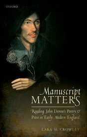 Manuscript Matters Reading John Donne's Poetry and Prose in Early Modern England【電子書籍】[ Lara M. Crowley ]