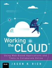 Working in the Cloud Using Web-Based Applications and Tools to Collaborate Online【電子書籍】[ Jason Rich ]