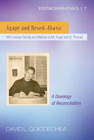 Agape and Hesed-Ahava With Levinas-Derrida and Matthew at Mt. Angel and St. Thomas (A Doxology of Reconciliation)【電子書籍】[ David L. Goicoechea ]