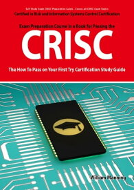 CRISC Certified in Risk and Information Systems Control Exam Certification Exam Preparation Course in a Book for Passing the CRISC Exam - The How To Pass on Your First Try Certification Study Guide【電子書籍】[ William Manning ]