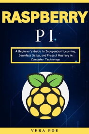 Raspberry PI A Beginner's Guide to Independent Learning, Seamless Setup, and Project Mastery in Computer Technology【電子書籍】[ VERA POE ]
