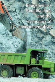 Bougainville's Panguna Mine and the Economics of Environmentalism【電子書籍】[ Martin Rait ]