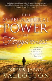 The Supernatural Power of Forgiveness Discover How to Escape Your Prison of Pain and Unlock a Life of Freedom【電子書籍】[ Kris Vallotton ]