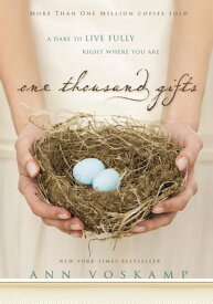 One Thousand Gifts A Dare to Live Fully Right Where You Are【電子書籍】[ Ann Voskamp ]