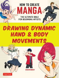 How to Create Manga: Drawing Dynamic Hand & Body Movements The Ultimate Bible for Beginning Artists【電子書籍】[ Sideranch ]