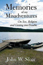 Memories of My Misadventures: On Sex, Religion and Getting into Trouble【電子書籍】[ John Sloat ]