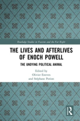 The Lives and Afterlives of Enoch Powell The Undying Political Animal