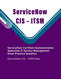 ServiceNow Certified Implementation Specialist IT Service Management Exam Practice Question ServiceNow CIS ? ITSM Exam【電子書籍】[ charlee tonny ]