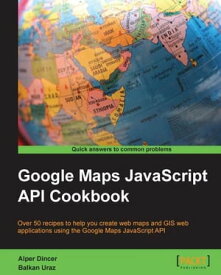 Google Maps JavaScript API Cookbook【電子書籍】[ Alper Dincer ]