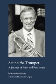 Sound the Trumpet A Journey of Faith and Persistence【電子書籍】[ Ron Hasselmann ]