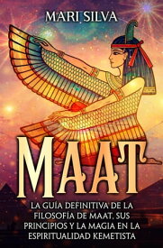 Maat: La gu?a definitiva de la filosof?a de Maat, sus principios y la magia en la espiritualidad kemetista【電子書籍】[ Mari Silva ]