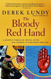 The Bloody Red Hand A Journey Through Truth, Myth and Terror in Northern Ireland【電子書籍】[ Derek Lundy ]