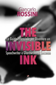 The Invisible Ink Guida Essenziale per Diventare un Speechwriter e Ghostwriter di Successo【電子書籍】[ Giancarlo Rossini ]