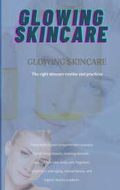 Glowing Skincare The Ultimate Guide to the Right Routine and Practices【電子書籍】[ Samir Baazi ]