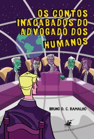 Os contos inacabados do advogado dos humanos【電子書籍】[ Bruno D. C. Ramalho ]