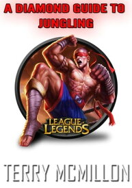 League of Legends Guide: A Diamond Guide To Jungling (Season 4)【電子書籍】[ Terry Mcmillon ]