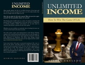 Unlimited Income How to Win the Game of Life【電子書籍】[ Kieran Nathaniel Nnamdi Ekeledo ]