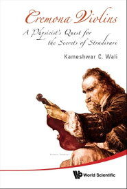 Cremona Violins: A Physicist's Quest For The Secrets Of Stradivari (With Dvd-rom)【電子書籍】[ Kameshwar C Wali ]