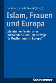 Islam, Frauen und Europa Islamischer Feminismus und Gender Jihad - neue Wege f?r Musliminnen in Europa【電子書籍】