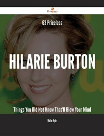 63 Priceless Hilarie Burton Things You Did Not Know That'll Blow Your Mind【電子書籍】[ Walter Hyde ]