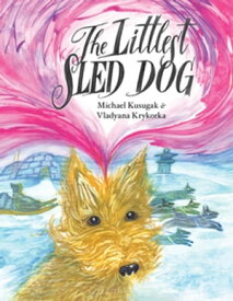 The Littlest Sled Dog【電子書籍】[ Michael Kusugak ]