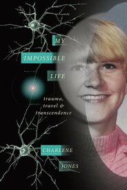 My Impossible Life Trauma Travel Transcendence【電子書籍】[ Charlene D Jones ]