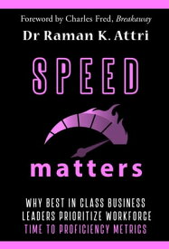 Speed Matters: Why Best in Class Business Leaders Prioritize Workforce Time to Proficiency Metrics【電子書籍】[ Raman K Attri ]