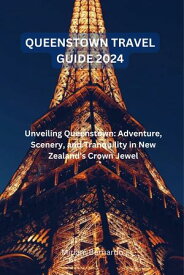 QUEENSTOWN TRAVEL GUIDE 2024 Unveiling Queenstown: Adventure, Scenery, and Tranquility in New Zealand's Crown Jewel【電子書籍】[ Miriam Bernardo ]