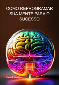 Como Reprogramar Sua Mente Para O Sucesso 【電子書籍】[ Jideon F Marques ]