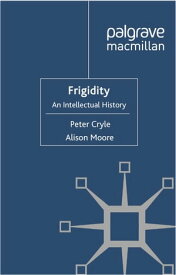 Frigidity An Intellectual History【電子書籍】[ P. Cryle ]