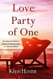 Love Party of One: Surviving the Pitfalls of Dating and Relationships in a Loveless World【電子書籍】[ Kevin Hunter ]