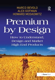 Premium by Design How to Understand, Design and Market High End Products【電子書籍】[ Marco Bevolo ]