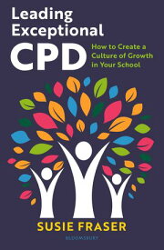 Leading Exceptional CPD How to create a culture of growth in your school【電子書籍】[ Susie Fraser ]