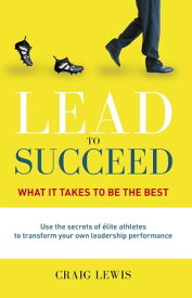 Lead to Succeed What it takes to be the best【電子書籍】[ Craig Lewis ]