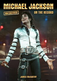 Michael Jackson - Uncensored On the Record【電子書籍】[ James McCarthy ]