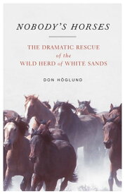 Nobody's Horses The Dramatic Rescue of the Wild Herd of White Sands【電子書籍】[ Don H?glund ]