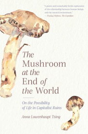 The Mushroom at the End of the World On the Possibility of Life in Capitalist Ruins【電子書籍】[ Anna Lowenhaupt Tsing ]