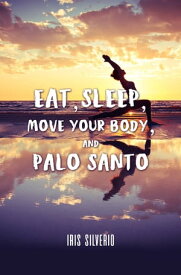 Eat, Sleep, Move Your Body, and Palo Santo【電子書籍】[ Iris Silverio ]